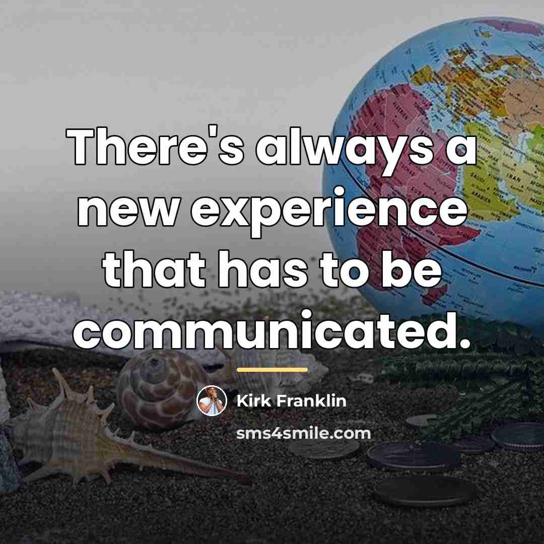 “There's always a new experience that has to be communicated.…” quote by Kirk Franklin