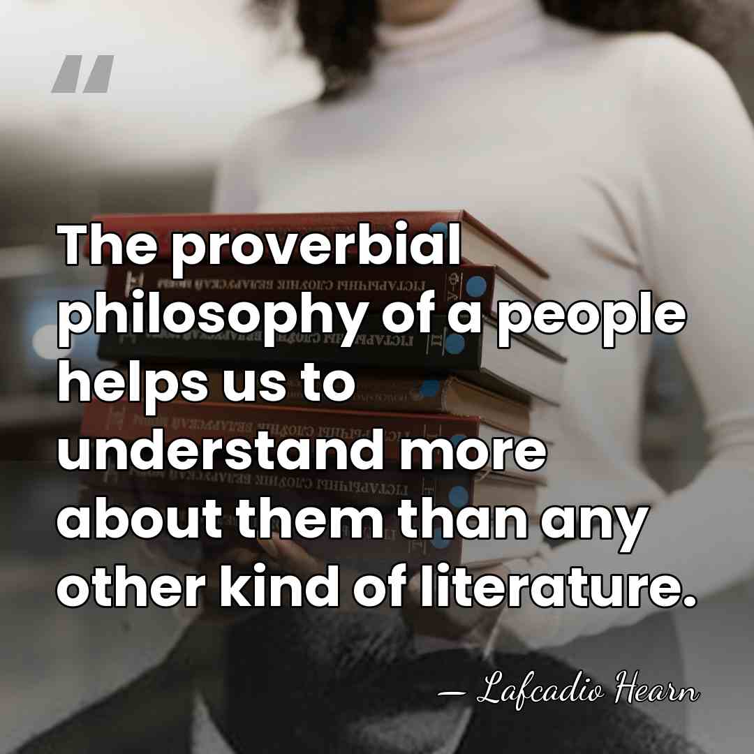 The proverbial philosophy of a people helps us to understand more about&hellip; - Lafcadio Hearn