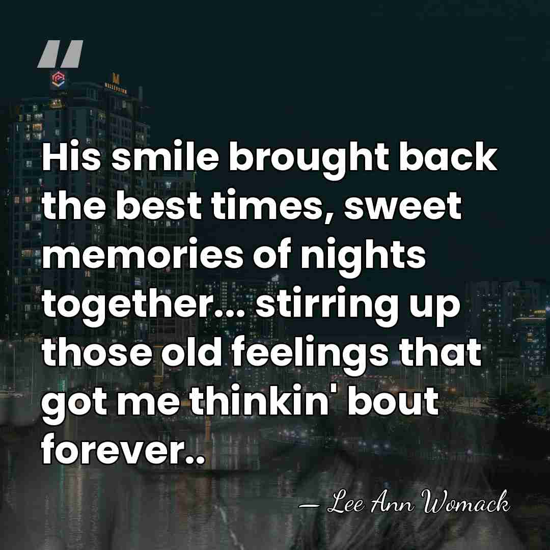 His smile brought back the best times, sweet memories of nights together...&hellip; - Lee Ann Womack