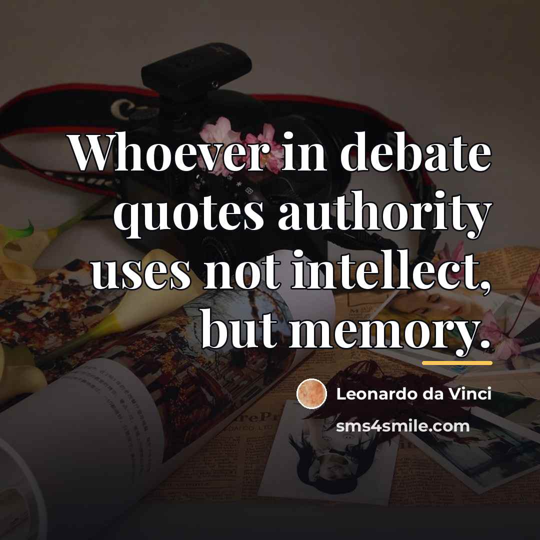 “Whoever in debate quotes authority uses not intellect, but memory.…” quote by Leonardo da Vinci