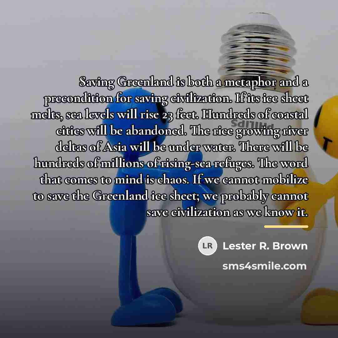 “Saving Greenland is both a metaphor and a precondition for…” quote by Lester R. Brown
