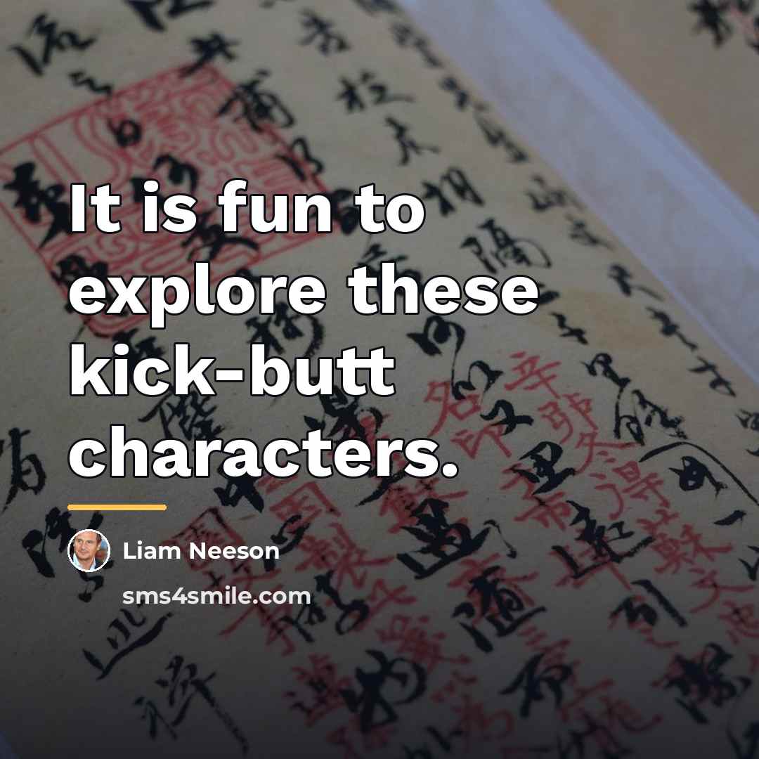 “It is fun to explore these kick-butt characters.…” quote by Liam Neeson