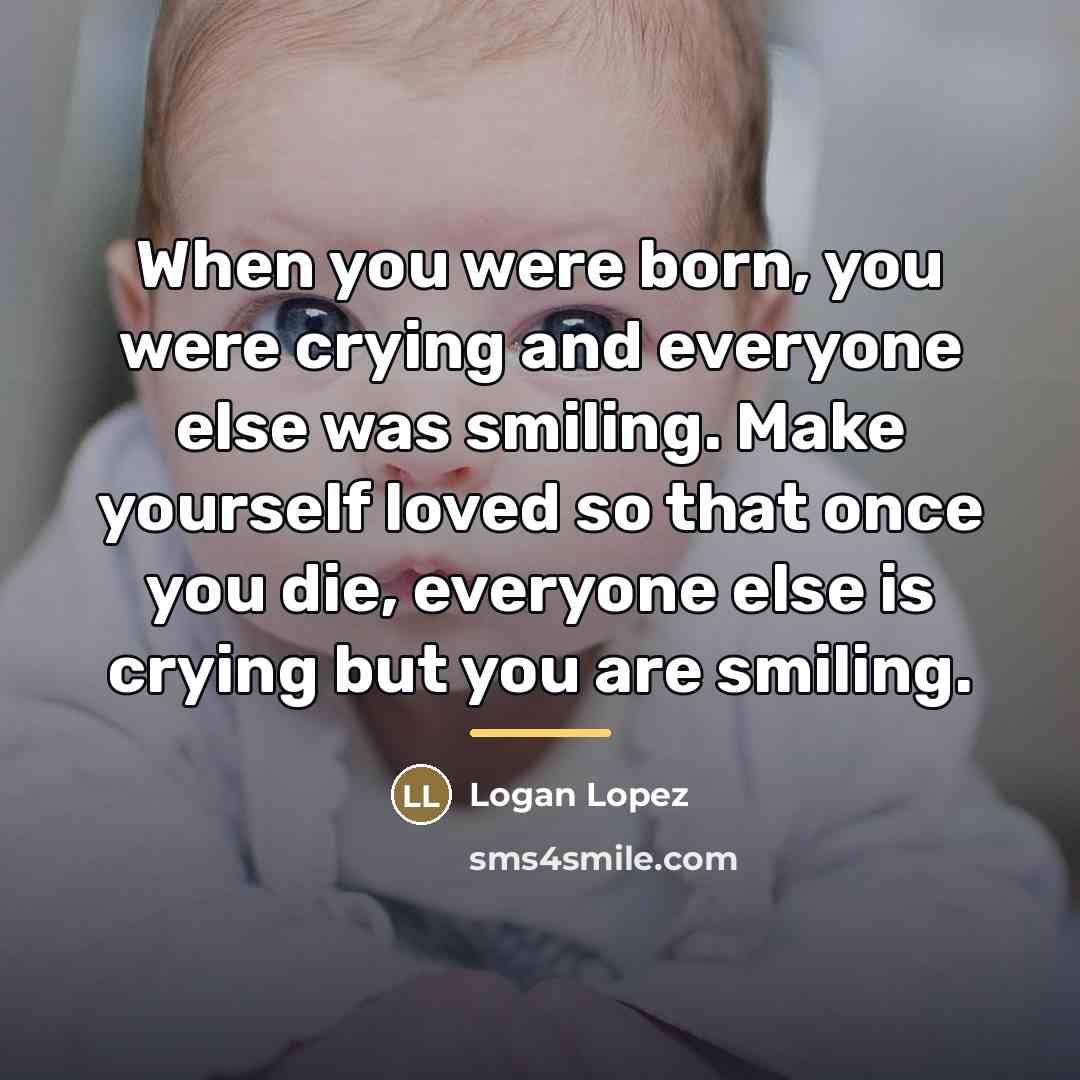 “When you were born, you were crying and everyone else…” quote by Logan Lopez