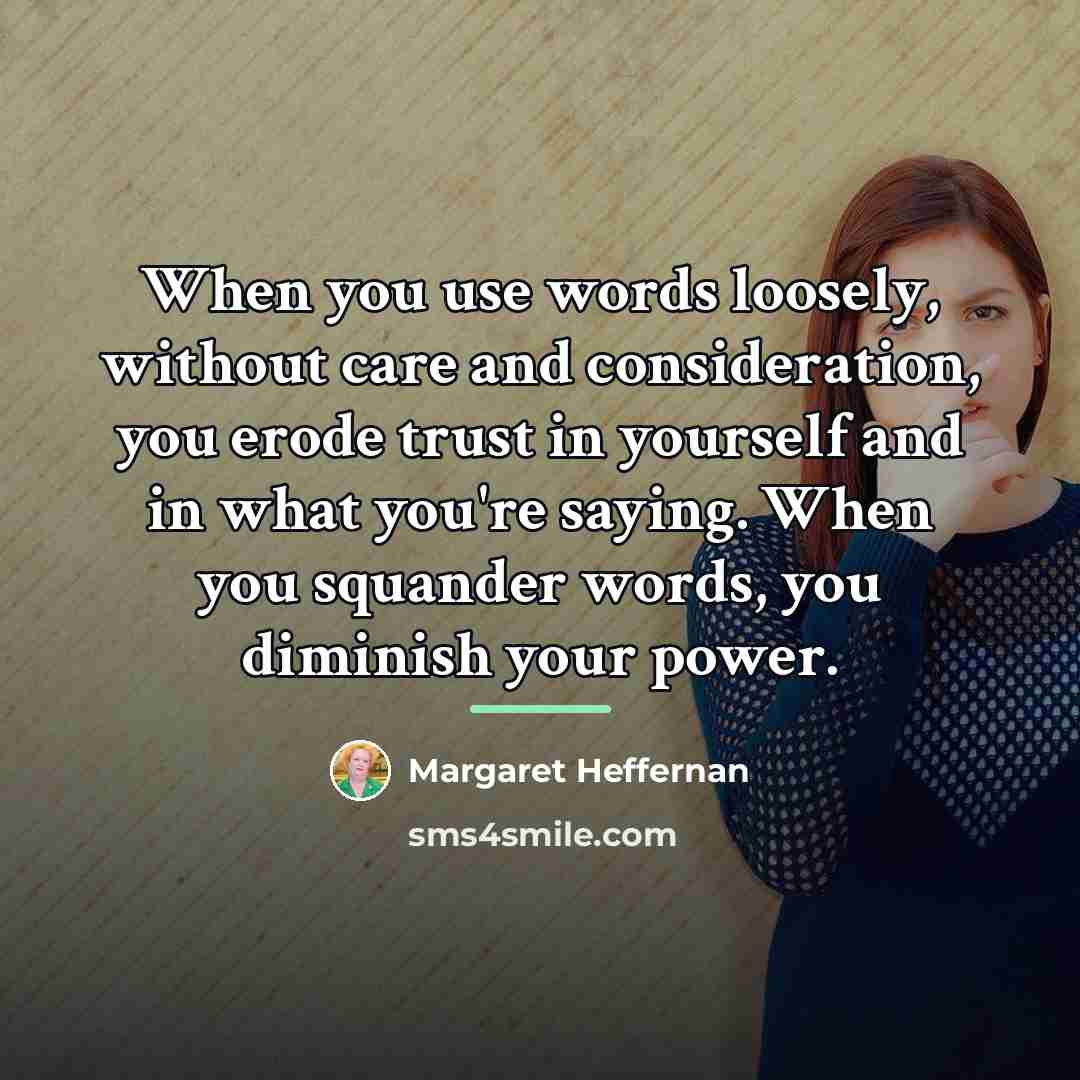 “When you use words loosely, without care and consideration, you…” quote by Margaret Heffernan