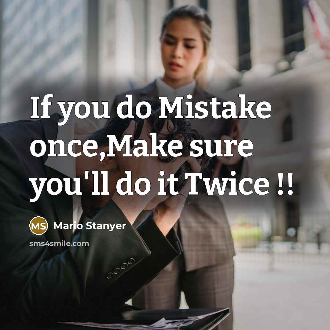 “If you do Mistake once,Make sure you'll do it Twice…” quote by Mario Stanyer