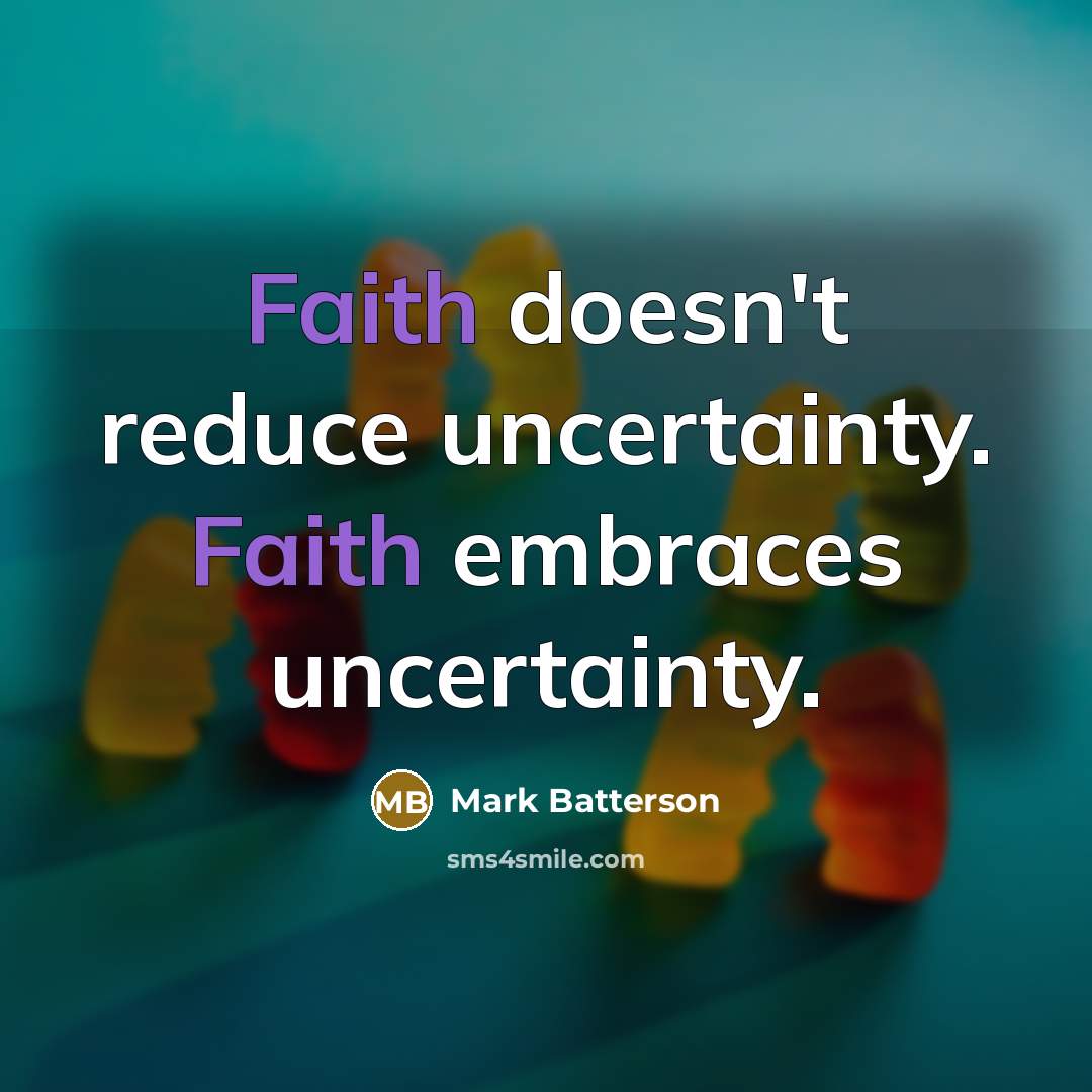 “Faith doesn't reduce uncertainty. Faith embraces uncertainty.…” quote by Mark Batterson