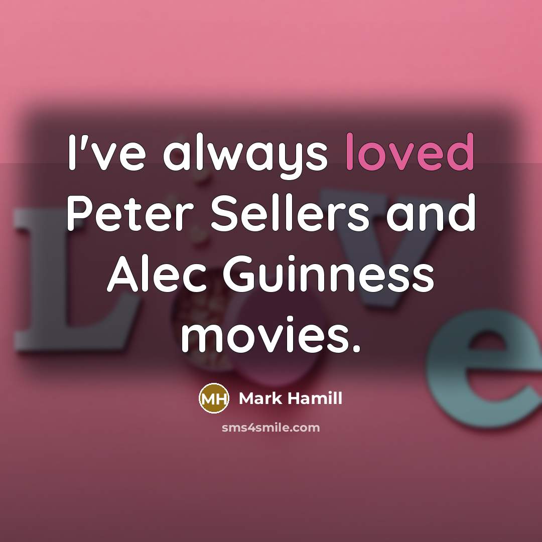 “I've always loved Peter Sellers and Alec Guinness movies.…” quote by Mark Hamill