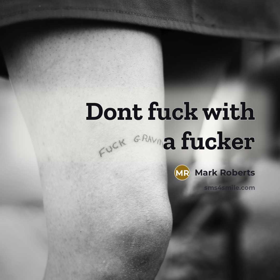 “Dont fuck with a fucker” quote by Mark Roberts
