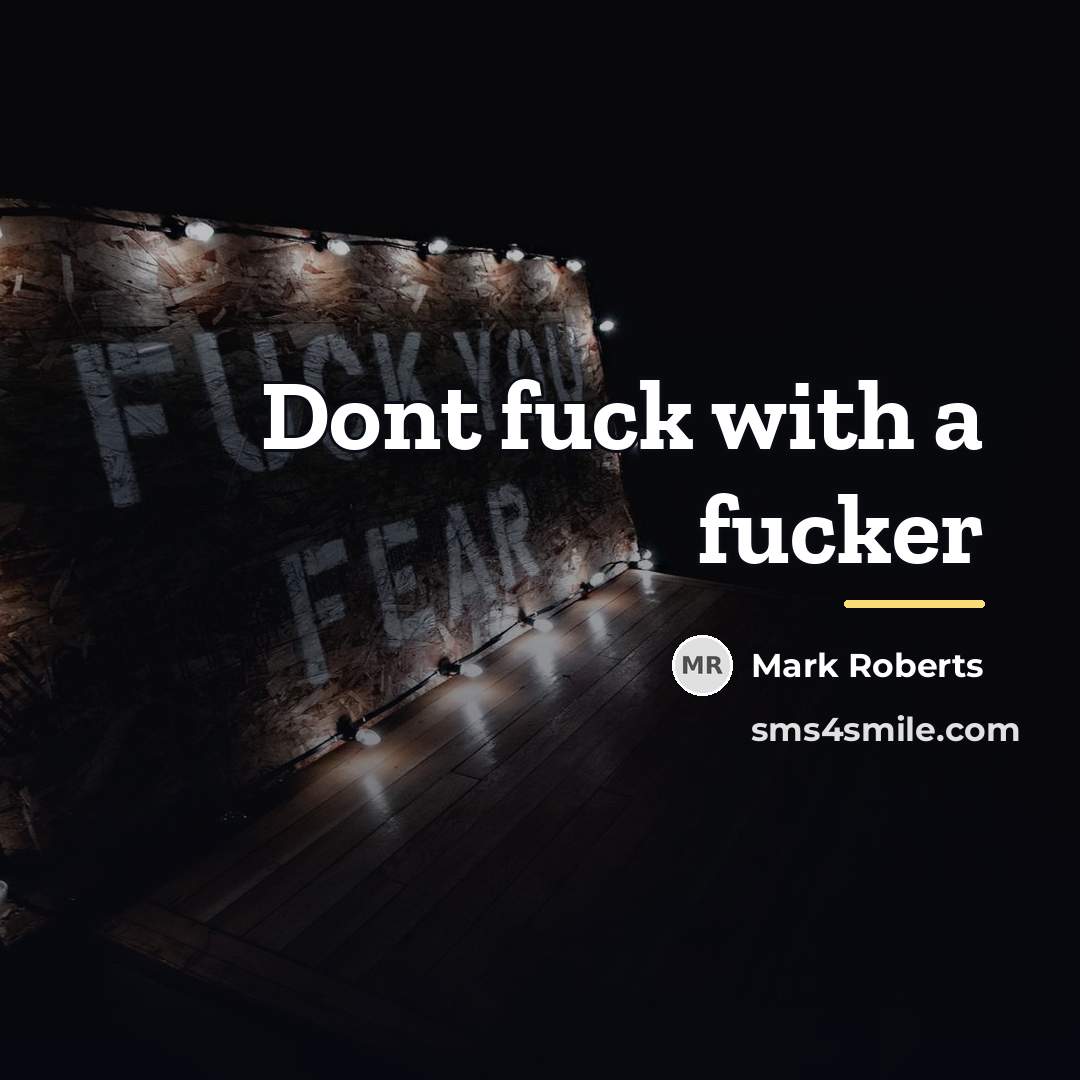 “Dont fuck with a fucker…” quote by Mark Roberts
