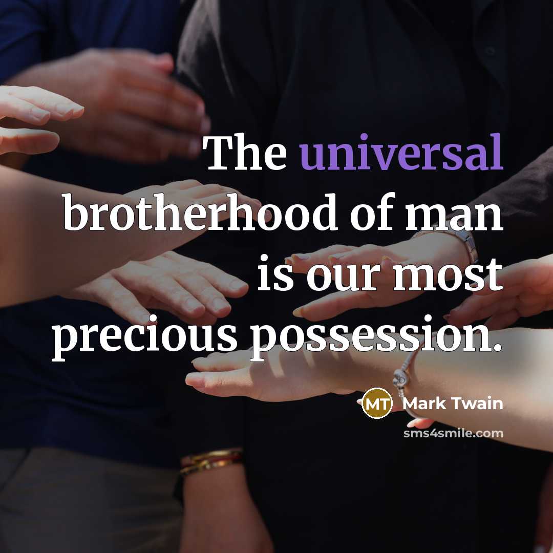 “The universal brotherhood of man is our most precious possession.…” quote by Mark Twain