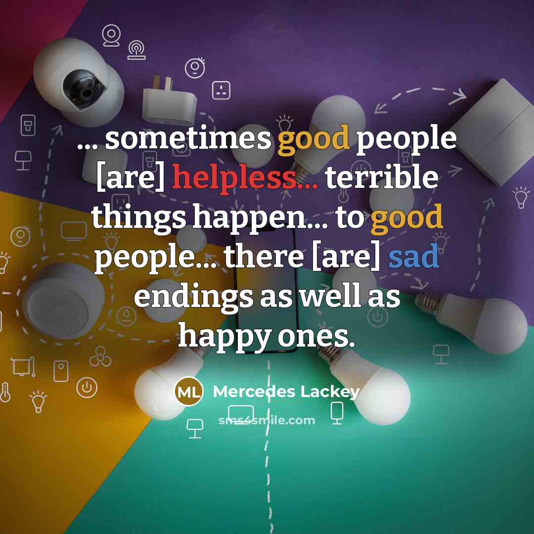 “... sometimes good people [are] helpless... terrible things happen... to…” quote by Mercedes Lackey