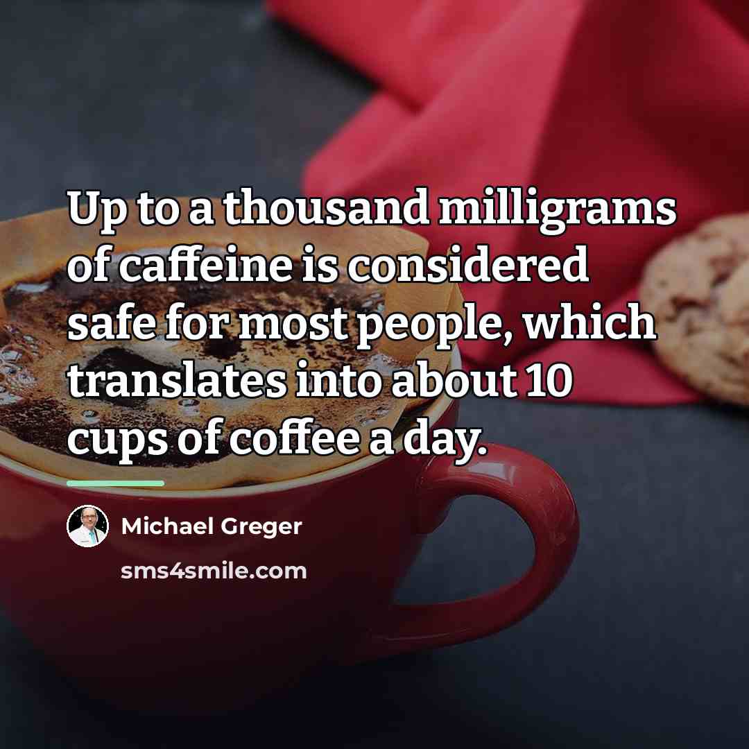 “Up to a thousand milligrams of caffeine is considered safe…” quote by Michael Greger