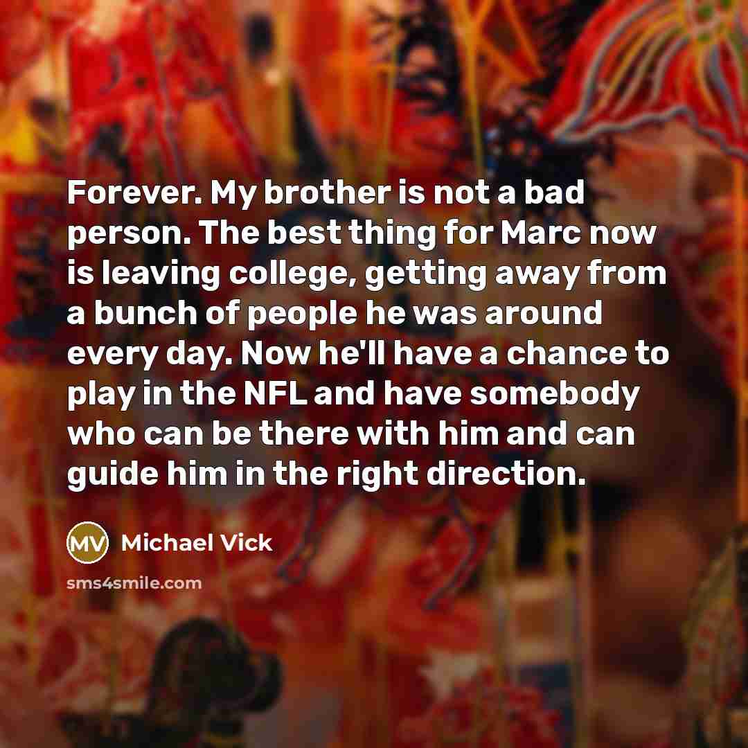 “Forever. My brother is not a bad person. The best…” quote by Michael Vick