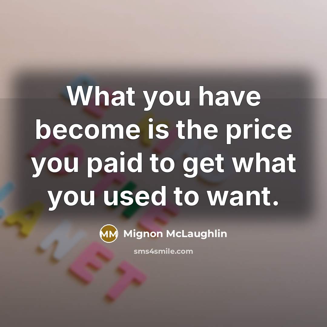 “What you have become is the price you paid to…” quote by Mignon McLaughlin