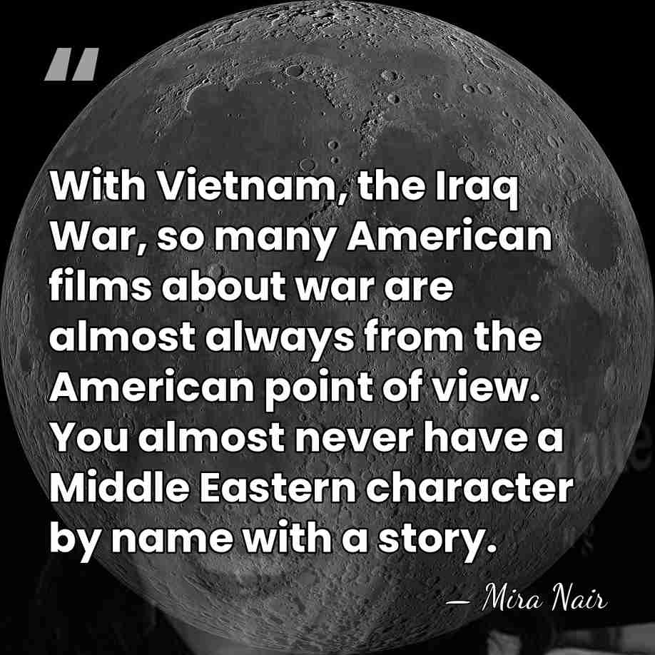 With Vietnam, the Iraq War, so many American films about war are&hellip; - Mira Nair
