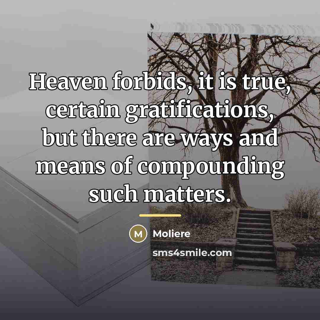 “Heaven forbids, it is true, certain gratifications, but there are…” quote by Moliere