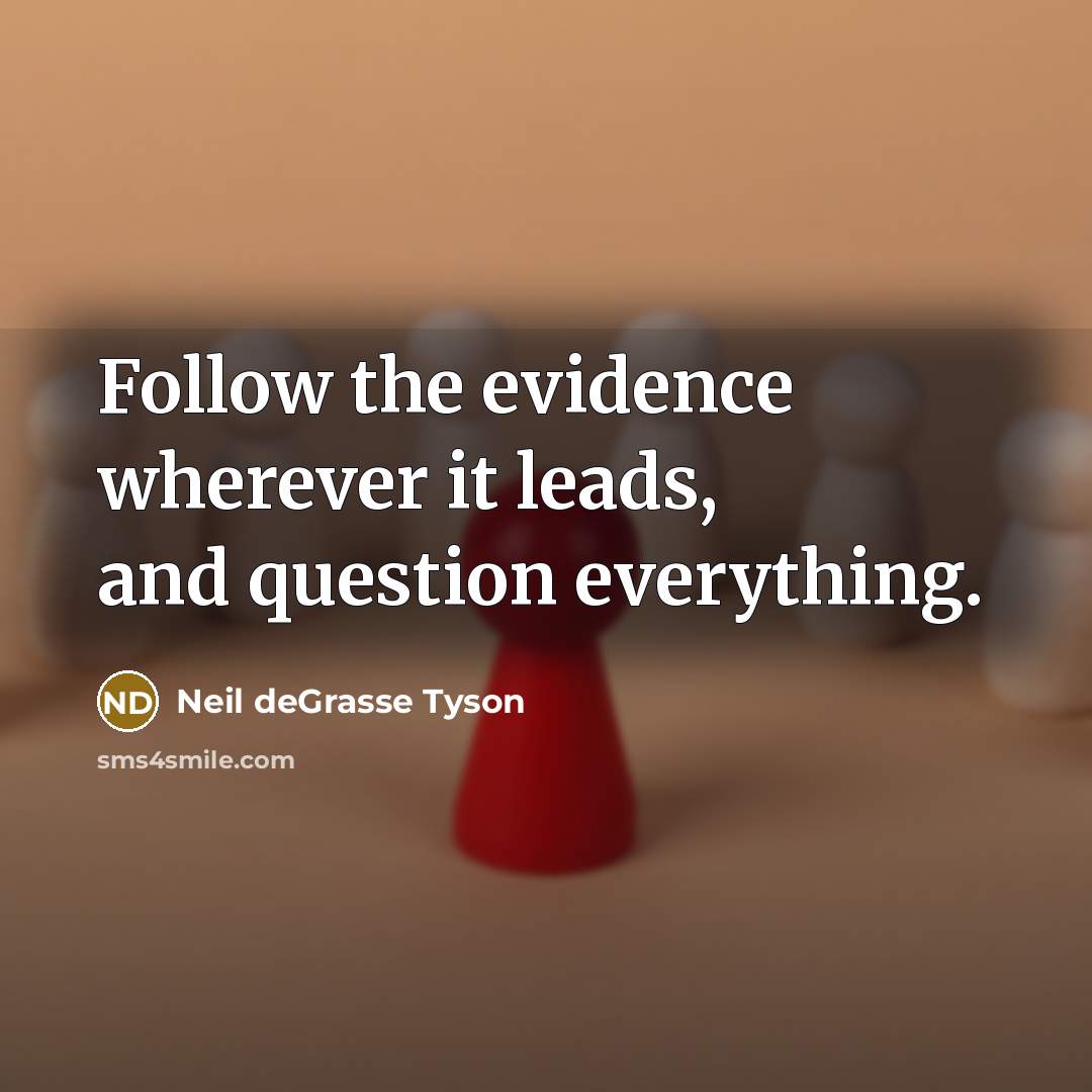“Follow the evidence wherever it leads, and question everything.…” quote by Neil deGrasse Tyson