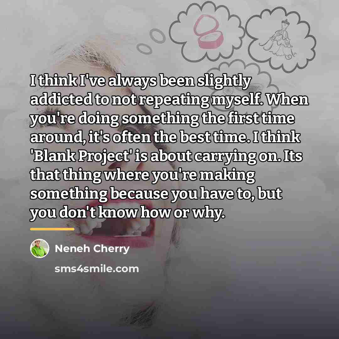 “I think I've always been slightly addicted to not repeating…” quote by Neneh Cherry