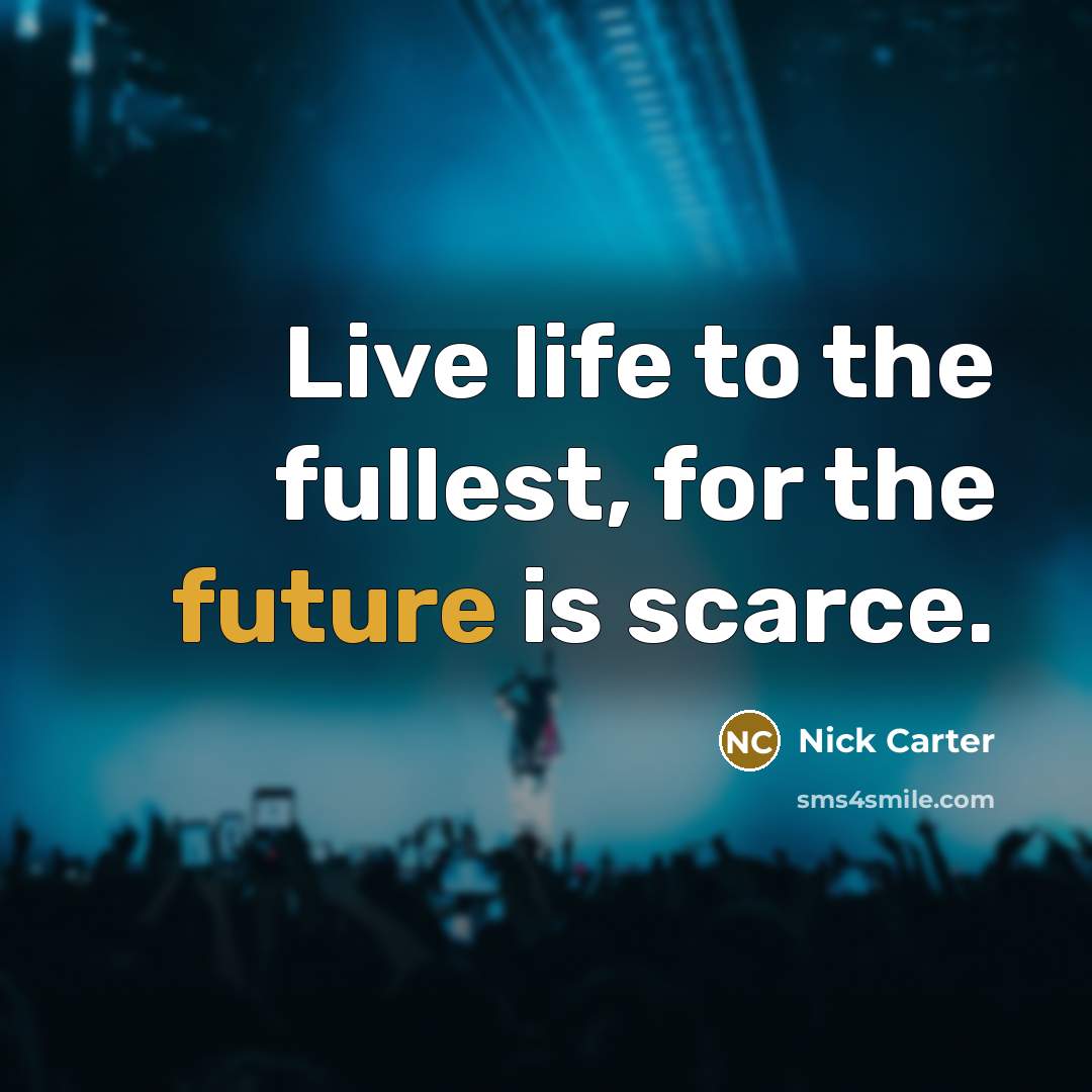 “Live life to the fullest, for the future is scarce.…” quote by Nick Carter