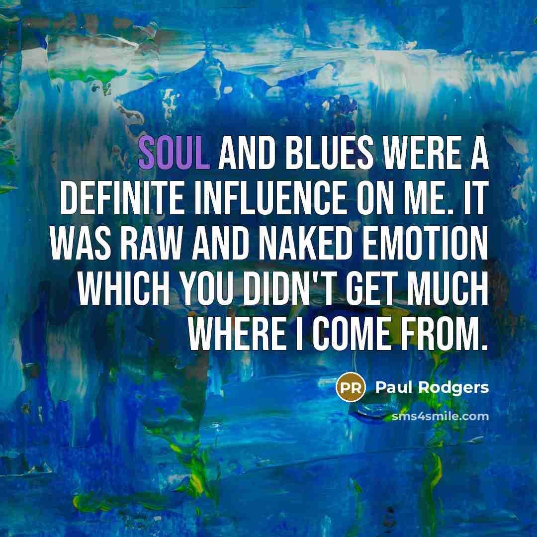 “Soul and blues were a definite influence on me. It…” quote by Paul Rodgers