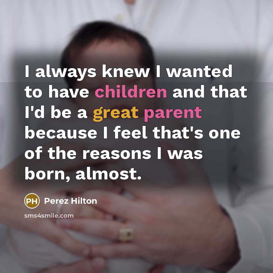 “I always knew I wanted to have children and that…” quote by Perez Hilton