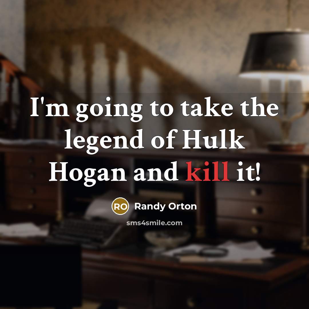 “I'm going to take the legend of Hulk Hogan and kill it!” quote by Randy Orton