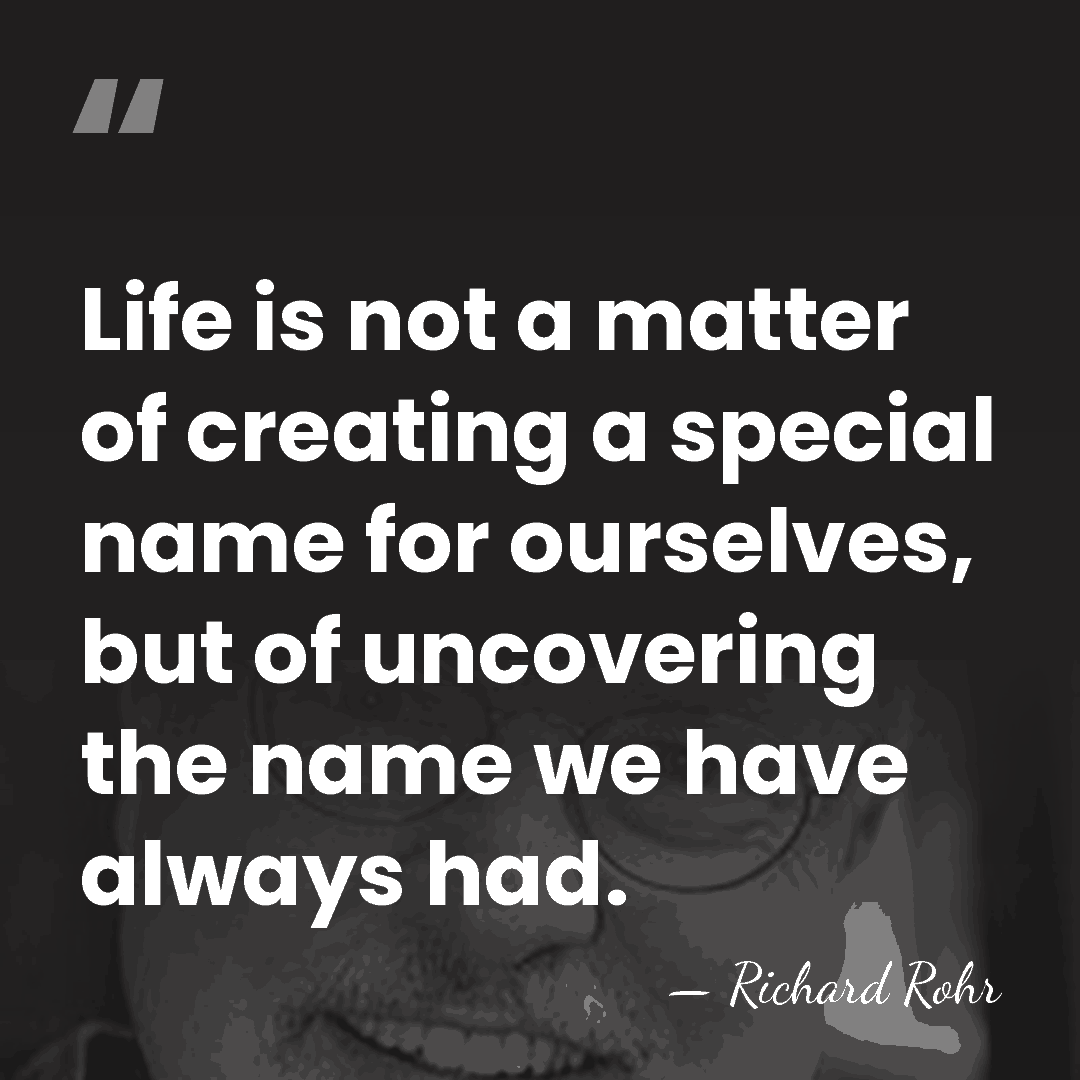 Life is not a matter of creating a special name for ourselves,&hellip; - Richard Rohr