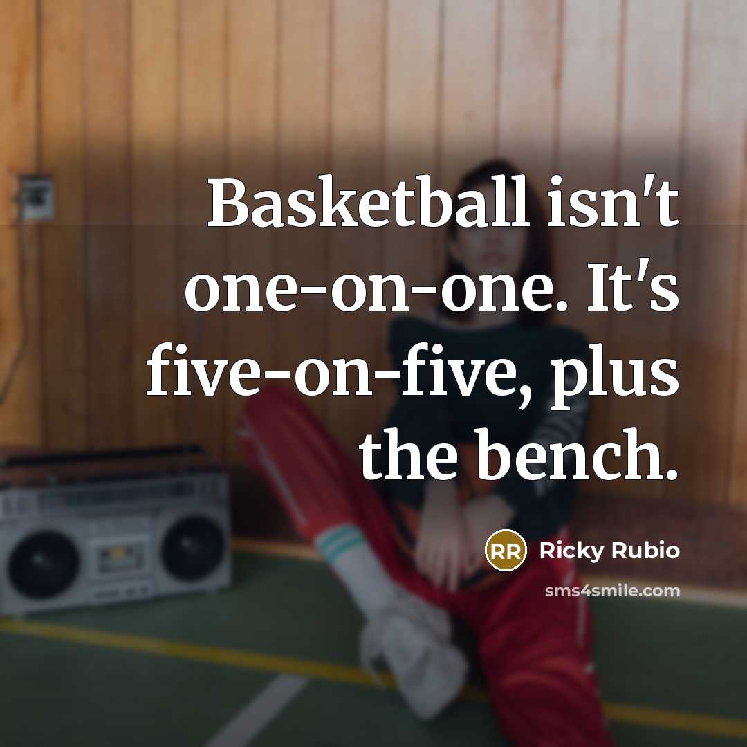 “Basketball isn't one-on-one. It's five-on-five, plus the bench.…” quote by Ricky Rubio