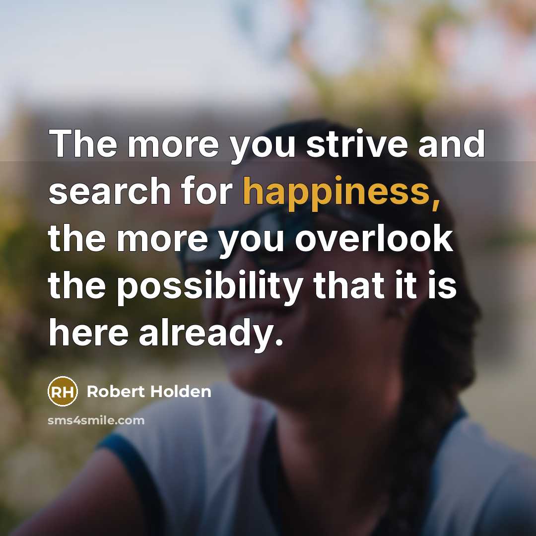 “The more you strive and search for happiness, the more…” quote by Robert Holden