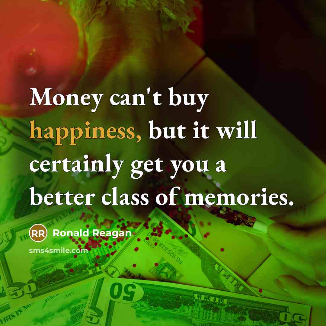 “Money can't buy happiness, but it will certainly get you…” quote by Ronald Reagan