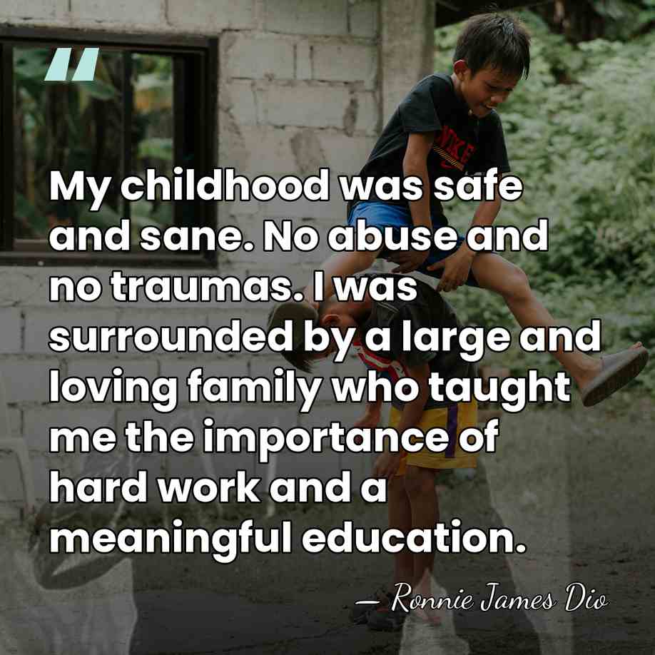 My childhood was safe and sane. No abuse and no traumas. I&hellip; - Ronnie James Dio