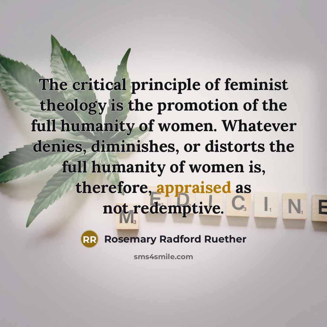 “The critical principle of feminist theology is the promotion of…” quote by Rosemary Radford Ruether