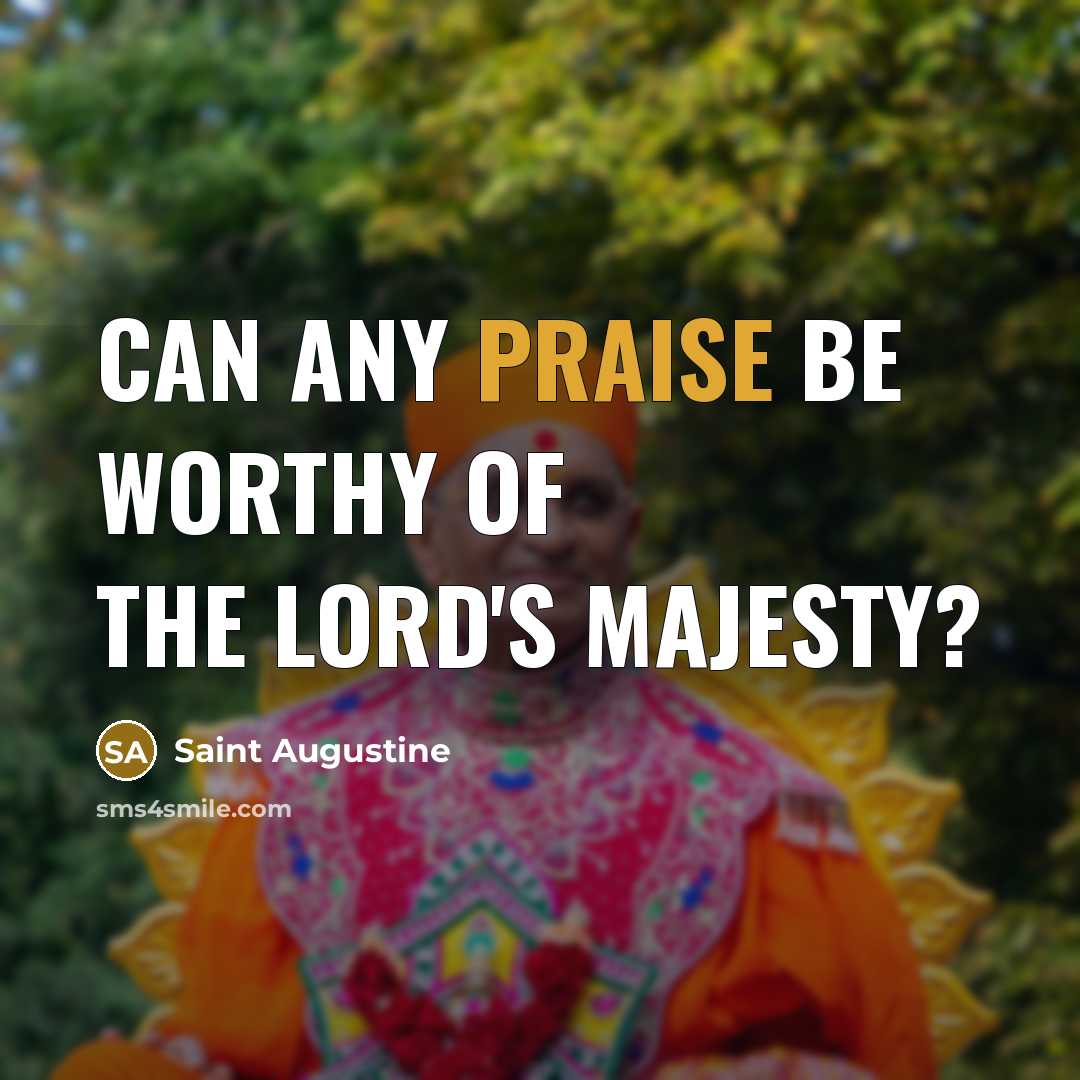 “Can any praise be worthy of the Lord's majesty?…” quote by Saint Augustine