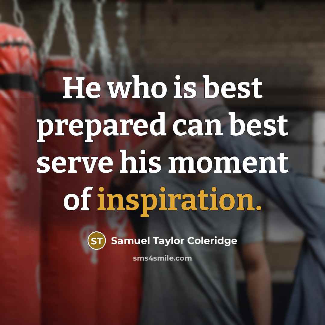 “He who is best prepared can best serve his moment…” quote by Samuel Taylor Coleridge