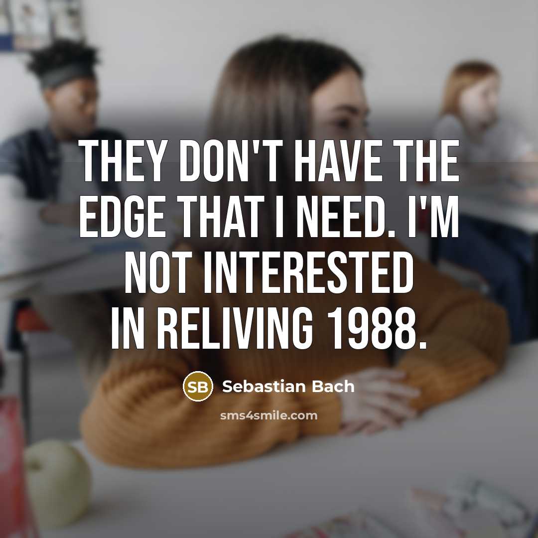 “They don't have the edge that I need. I'm not…” quote by Sebastian Bach