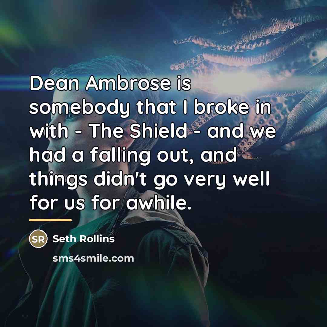 “Dean Ambrose is somebody that I broke in with -…” quote by Seth Rollins