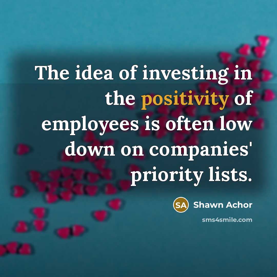 “The idea of investing in the positivity of employees is…” quote by Shawn Achor