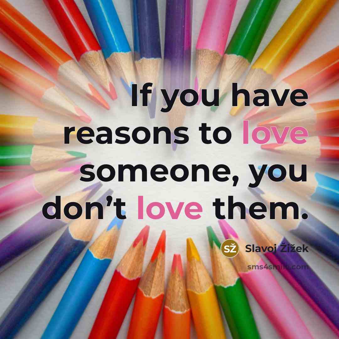 “If you have reasons to love someone, you don’t love…” quote by Slavoj Žižek