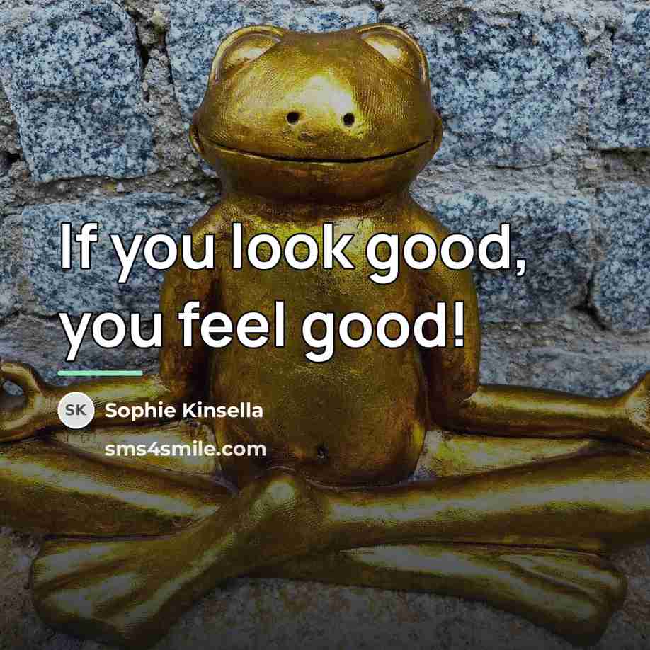 “If you look good, you feel good!…” quote by Sophie Kinsella