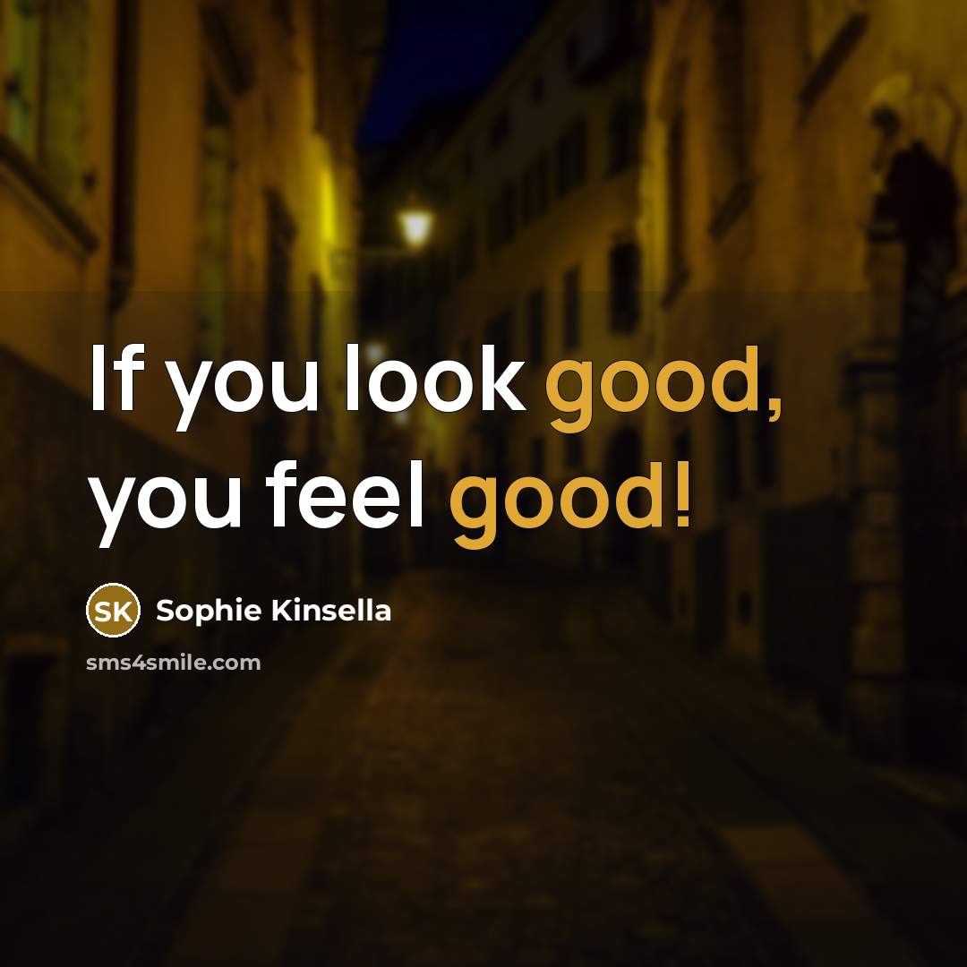 “If you look good, you feel good!” quote by Sophie Kinsella