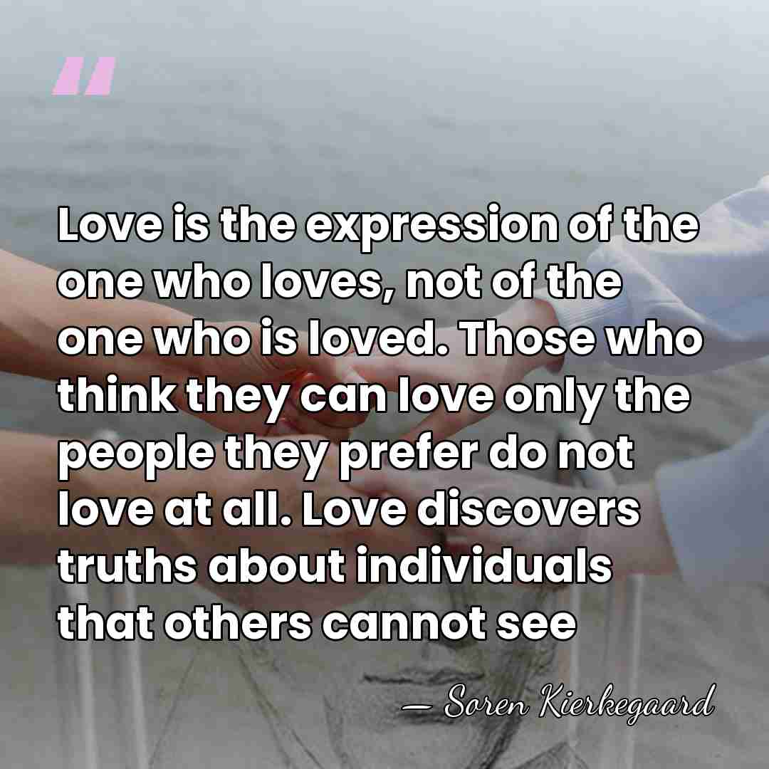 Love is the expression of the one who loves, not of the&hellip; - Soren Kierkegaard