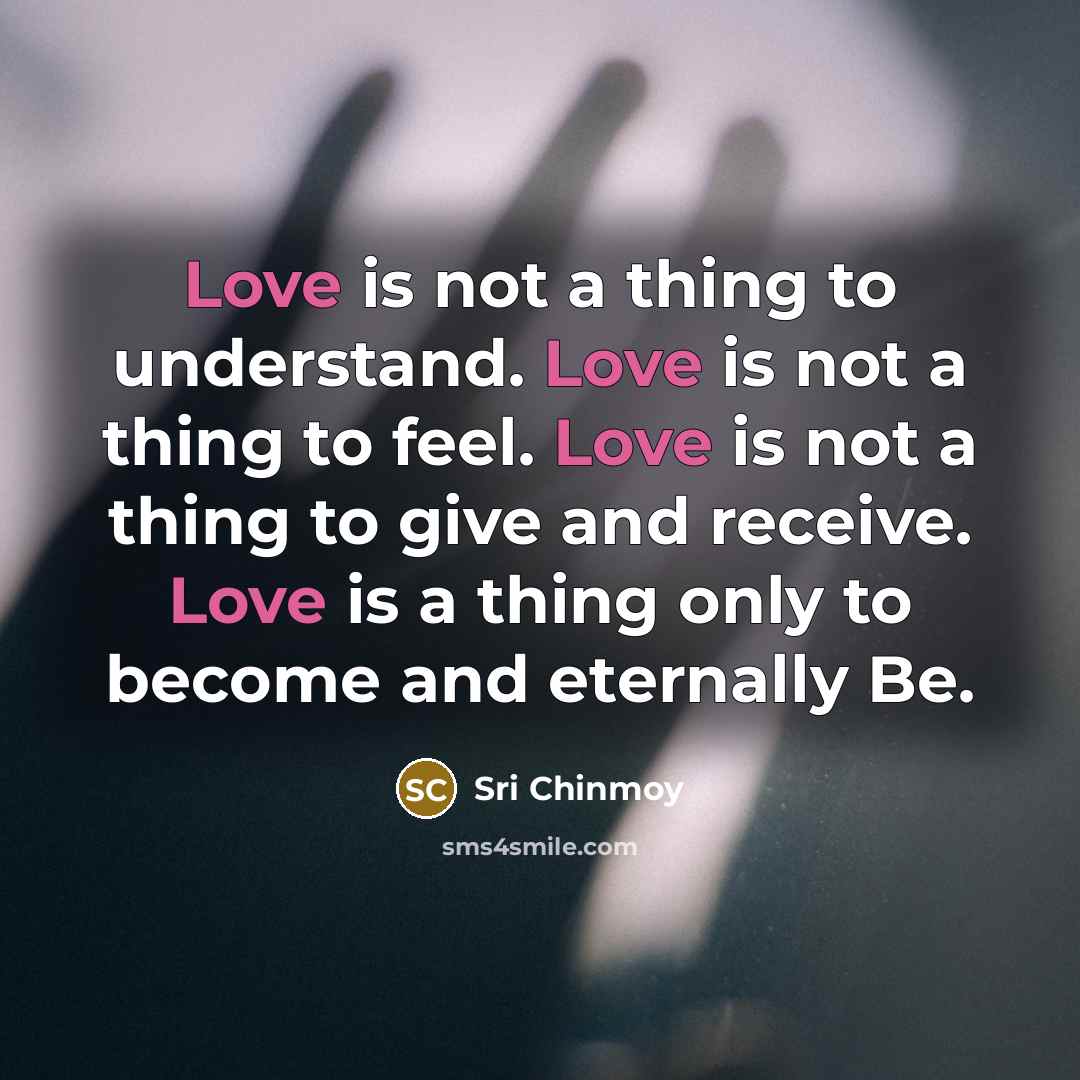 “Love is not a thing to understand. Love is not…” quote by Sri Chinmoy