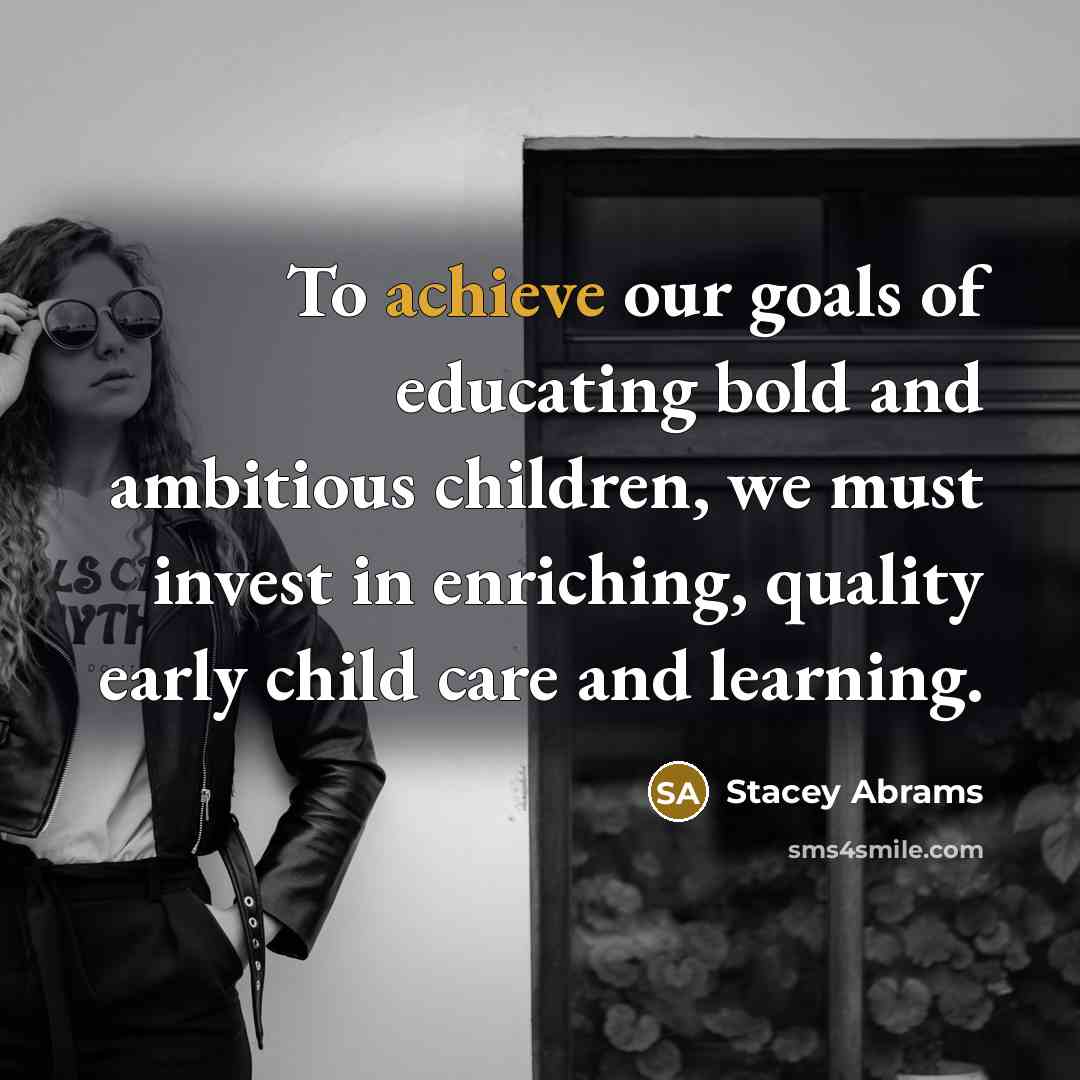 “To achieve our goals of educating bold and ambitious children,…” quote by Stacey Abrams