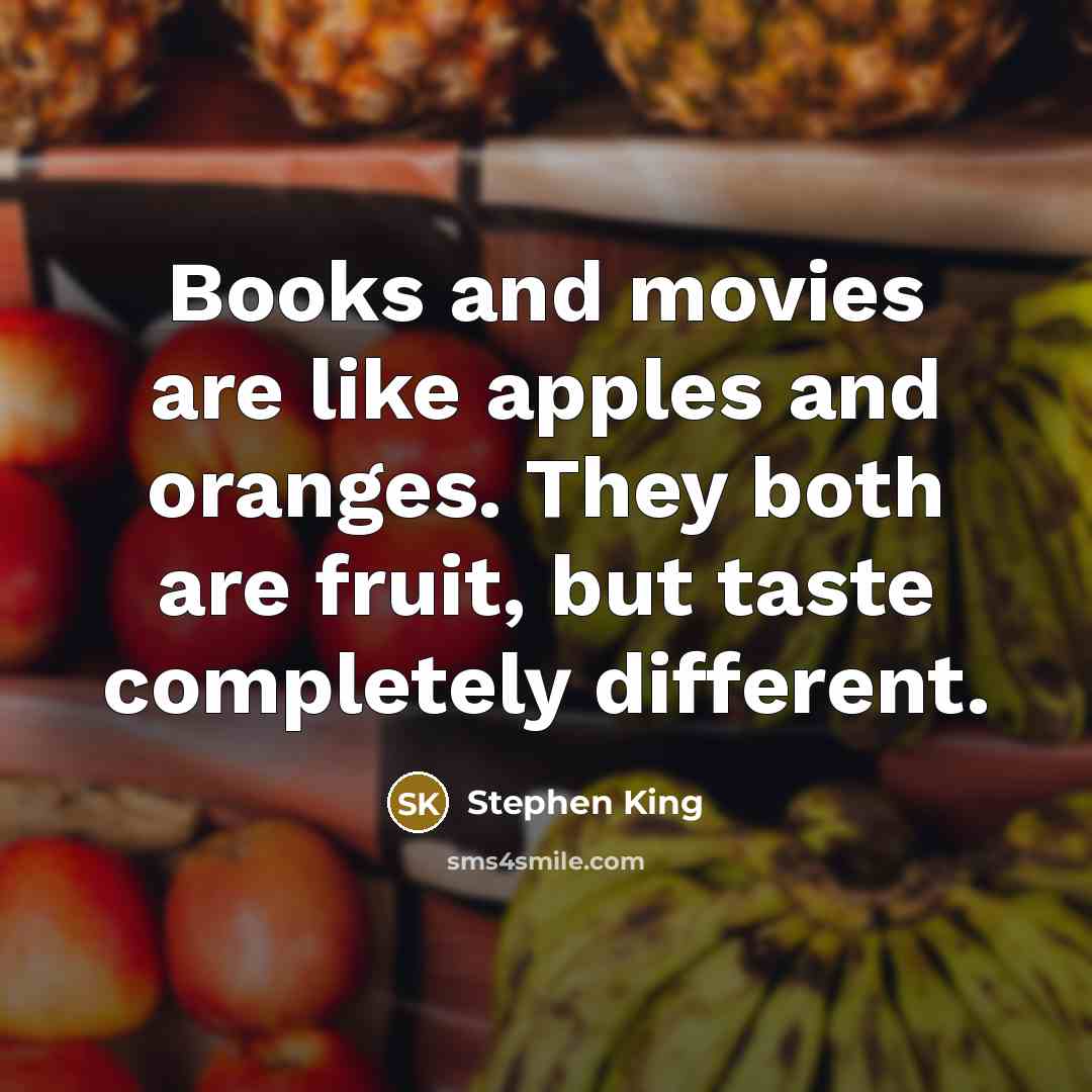 “Books and movies are like apples and oranges. They both…” quote by Stephen King