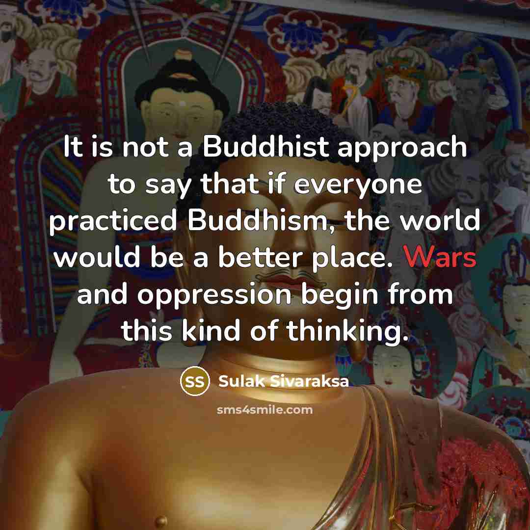 “It is not a Buddhist approach to say that if…” quote by Sulak Sivaraksa