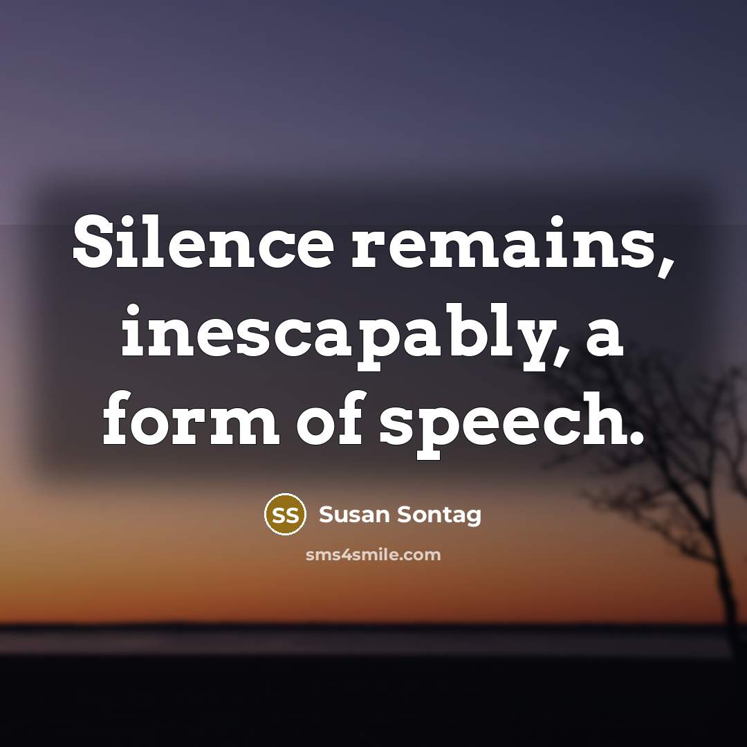 “Silence remains, inescapably, a form of speech.…” quote by Susan Sontag