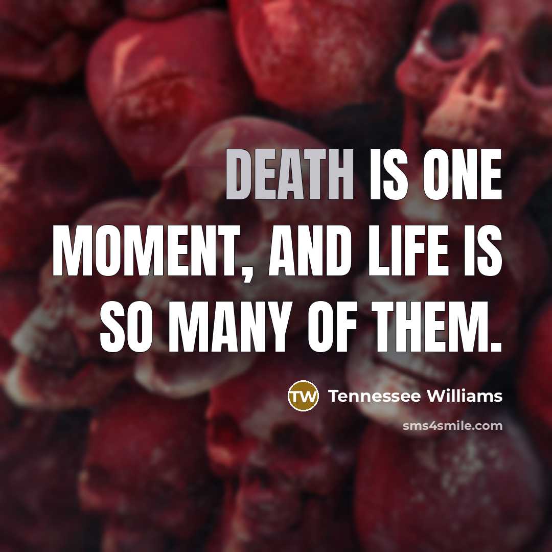 “Death is one moment, and life is so many of…” quote by Tennessee Williams