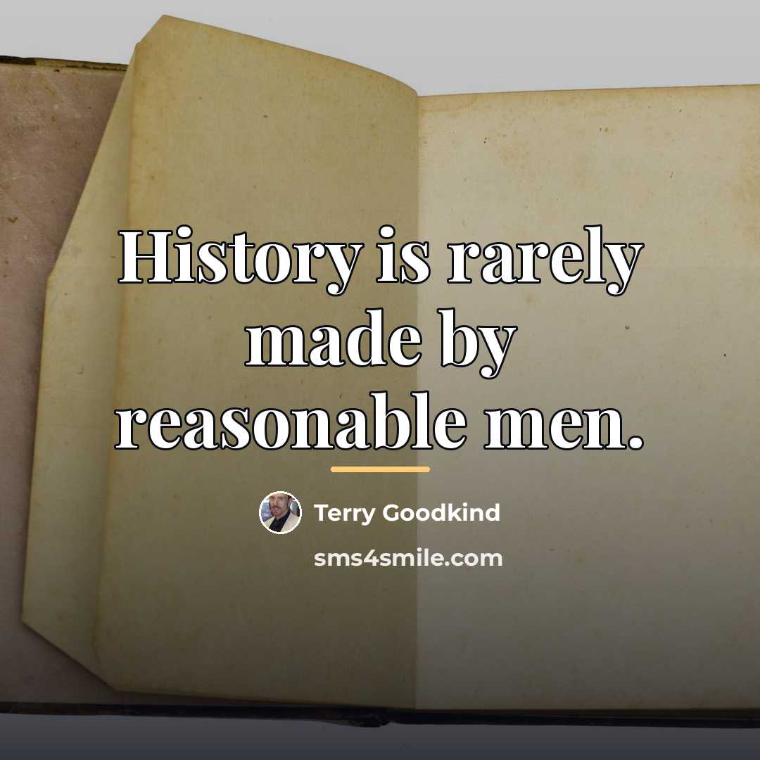 “History is rarely made by reasonable men.…” quote by Terry Goodkind