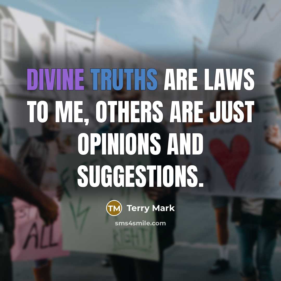 “Divine Truths are laws to me, others are just opinions…” quote by Terry Mark