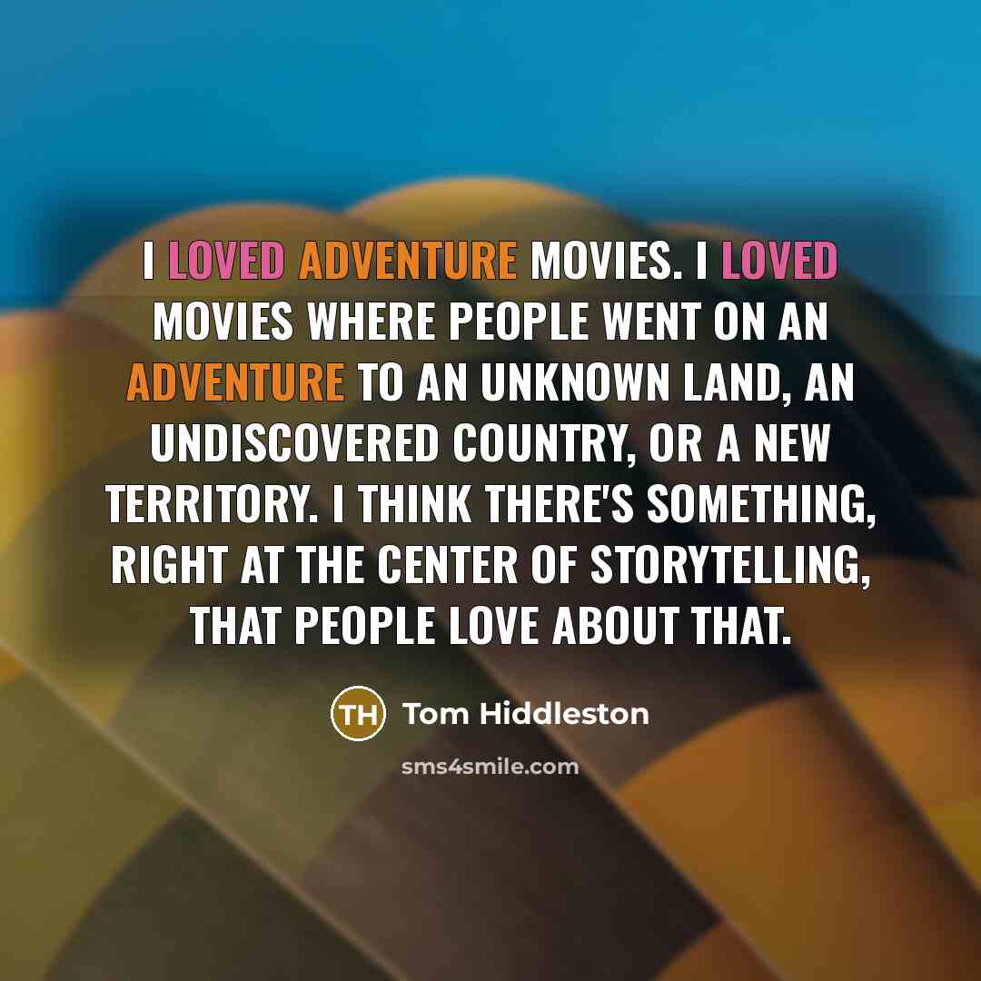 “I loved adventure movies. I loved movies where people went…” quote by Tom Hiddleston